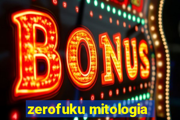 zerofuku mitologia